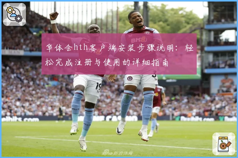 华体会hth客户端安装步骤说明：轻松完成注册与使用的详细指南
