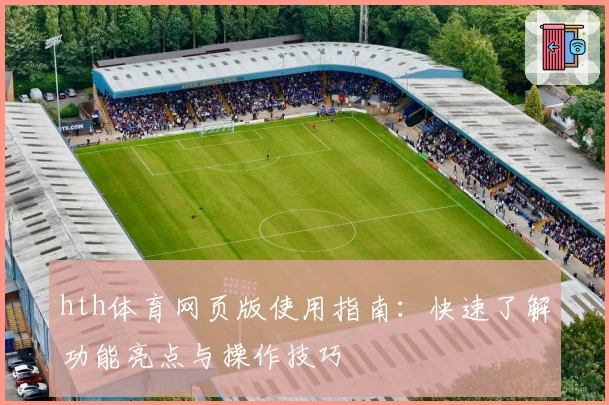 hth体育网页版使用指南：快速了解功能亮点与操作技巧