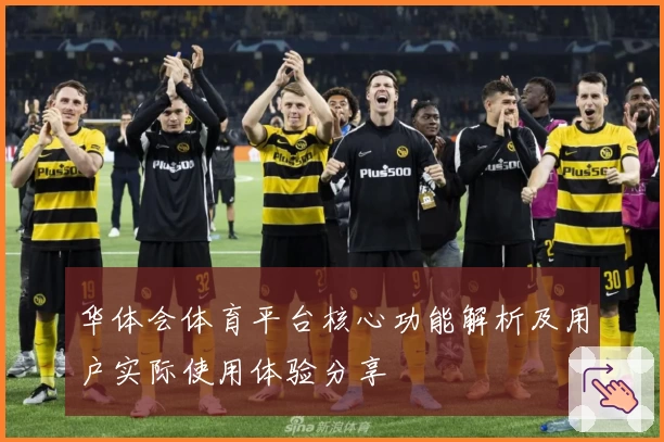 华体会体育平台核心功能解析及用户实际使用体验分享